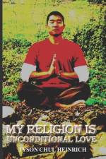 My Religion Is Unconditional Love af Tyson Chul Heinrich