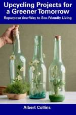 Upcycling Projects for a Greener Tomorrow af Albert Collins