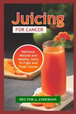 Juicing for Cancer af Hector A Anderson