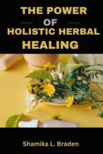The Power of Holistic Herbal Healing af Shamika Lydia Braden