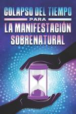 Colapso del Tiempo Para La Manifestación Sobrenatural af Sherry Lee
