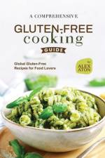 A Comprehensive Gluten-Free Cooking Guide af Alex Aton
