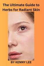 The Ultimate Guide to Herbs for Radiant Skin af Kenny Lee