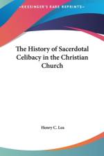 The History of Sacerdotal Celibacy in the Christian Church af Henry C. Lea