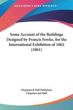 Some Account Of The Buildings Designed By Francis Fowke, For The International Exhibition Of 1862 (1861) af Chapman and Hall