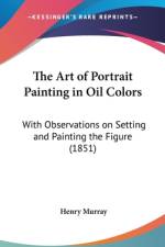 The Art Of Portrait Painting In Oil Colors af Henry Murray