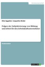 Folgen der Subjektivierung von Bildung und Arbeit für den Arbeitskraftunternehmer af Jacqueline Binder