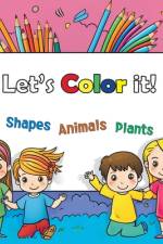 Lets Color it!: Shapes, Animals and Plants