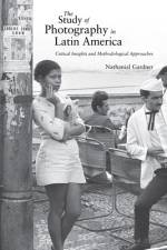The Study of Photography in Latin America af Nathanial Gardner