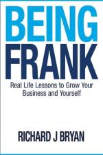 Being Frank: Real Life Lessons To Grow Your Business and Yourself af Richard J. Bryan