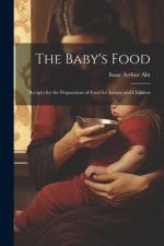 The Baby's Food: Recipes for the Preparation of Food for Infants and Children af Isaac Arthur Abt