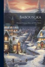 Babouscka: A Russian Christmas Story, and Other Stories af Anonymous