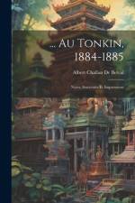 ... Au Tonkin, 1884-1885: Notes, Souvenirs Et Impressions af Albert Challan De Belval