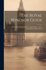 The Royal Windsor Guide: With a Brief Account of Eton, Virginia Water, and the Surrounding Neighbourhood af Anonymous