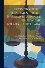 Decisions of the Department of the Interior in Appealed Pension and Bounty-Land Claims; Volume 11 af United States Dept of the Interior