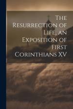 The Resurrection of Life, an Exposition of First Corinthians XV af Anonymous