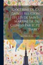 Doctrine De La Sainte Religion [By J.D. De Saint-Martin] Tr. Du Chinois Par [C.P.] Dabry af Jean Didier De Saint-Martin