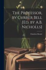 The Professor, by Currer Bell [Ed. by A.B. Nicholls] af Charlotte Bronte