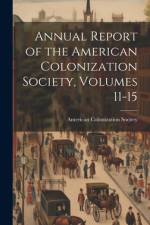 Annual Report of the American Colonization Society, Volumes 11-15 af American Colonization Society