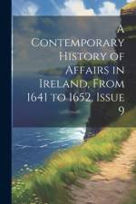 A Contemporary History of Affairs in Ireland, From 1641 to 1652, Issue 9 af Anonymous