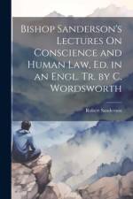 Bishop Sanderson's Lectures On Conscience and Human Law, Ed. in an Engl. Tr. by C. Wordsworth af Robert Sanderson
