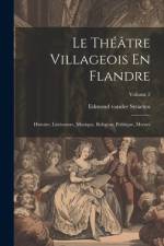 Le Théâtre Villageois En Flandre: Histoire, Littérature, Musique, Religion, Politique, Moeurs; Volume 2 af Edmond Vander Straeten