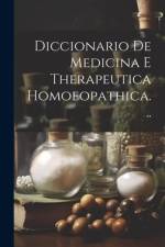 Diccionario De Medicina E Therapeutica Homoeopathica... af Anonymous