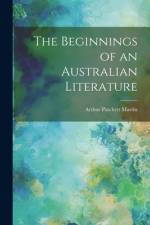 The Beginnings of an Australian Literature af Arthur Patchett Martin