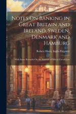 Notes On Banking in Great Britain and Ireland, Sweden, Denmark and Hamburg: With Some Remarks On the Amount of Bills in Circulation af Robert Harry Inglis Palgrave