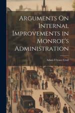 Arguments On Internal Improvements in Monroe's Administration af Adam Ulysses Crull