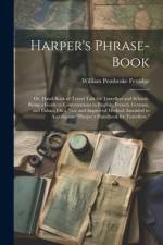 Harper's Phrase-Book: Or, Hand-Book of Travel Talk for Travellers and Schools. Being a Guide to Conversations in English, French, German, an af William Pembroke Fetridge
