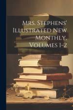 Mrs. Stephens' Illustrated New Monthly, Volumes 1-2 af Anonymous
