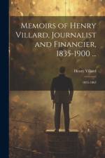 Memoirs of Henry Villard, Journalist and Financier, 1835-1900 ...: 1835-1862 af Henry Villard