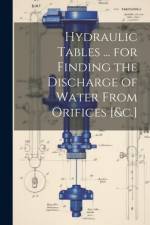 Hydraulic Tables ... for Finding the Discharge of Water From Orifices [&c.] af Anonymous