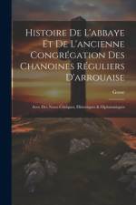 Histoire De L'abbaye Et De L'ancienne Congrégation Des Chanoines Réguliers D'arrouaise: Avec Des Notes Critiques, Historiques & Diplomatiques af Gosse