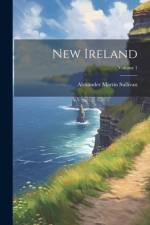 New Ireland; Volume 1 af Alexander Martin Sullivan