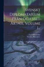 Svenskt Diplomatarium Från Och Med År 1401, Volume 1... af Carl Silfverstolpe