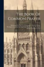 The Book Of Common Prayer: Reformed, For The Use Of Christian Churches Whose Worship Is Addressed To One God, The Father In The Name Of The Lord af Anonymous