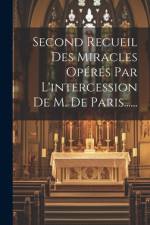 Second Recueil Des Miracles Opérés Par L'intercession De M. De Paris...... af Anonymous