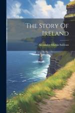The Story Of Ireland af Alexander Martin Sullivan