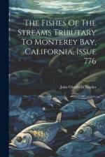 The Fishes Of The Streams Tributary To Monterey Bay, California, Issue 776 af John Otterbein Snyder
