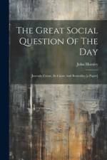 The Great Social Question Of The Day: Juvenile Crime, Its Cause And Remedies [a Paper] af John Horsley