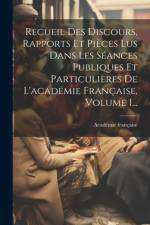 Recueil Des Discours, Rapports Et Pièces Lus Dans Les Séances Publiques Et Particulières De L'académie Française, Volume 1... af Académie Française