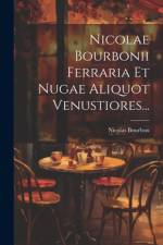 Nicolae Bourbonii Ferraria Et Nugae Aliquot Venustiores... af Nicolas Bourbon