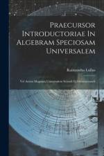 Praecursor Introductoriae In Algebram Speciosam Universalem: Vel Artem Magnam Universalem Sciendi Et Demonstrandi af Raimundus Lullus