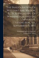 The Inauguration Of William Lyne Wilson, Ll.d. As President Of Washington And Lee University, Lexington, Va., September 15, 1897 af Washington and Lee University