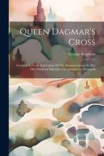Queen Dagmar's Cross: Facsimile In Gold And Colors Of The Enameled Jewel In The Old-northern Museum, Cheapinghaven, Denmark af George Stephens