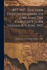 1857. 1907. Zur feier des fünfzigjährigen jubiläums des Carlstadt turn vereins 8.-9. juni, 1907
