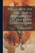 Philosophie der Geschichte, oder, über die Tradition. Zweiter Theil af Joseph Francis Molitor