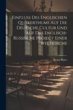 Einfluss Des Englischen Quäkerthums Auf Die Deutsche Cultur Und Auf Das Englisch-Russische Project Einer Weltkirche af Bruno Bauer